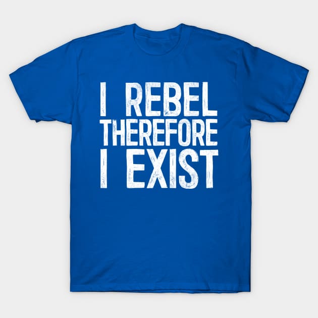 I Rebel Therefore I Exist T-Shirt by DankFutura